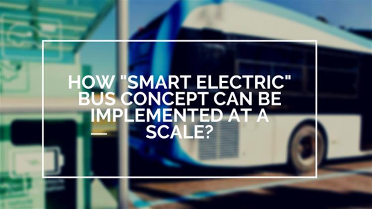 How Smart Electric Bus Concept Can be Implemented At A Scale
